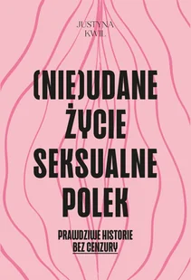 Nieudane życie seksualne Polek. Prawdziwe historie bez cenzury - Justyna Kwil - książka - Felietony i reportaże - miniaturka - grafika 1