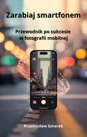 E-booki - biznes i ekonomia - Zarabiaj smartfonem: Przewodnik po sukcesie w fotografii mobilnej - miniaturka - grafika 1