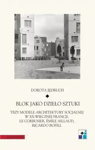 Universitas Blok jako dzieło sztuki. Trzy modele architektury socjalnej w XX-wiecznej Francji: Le Corbusier, Emile Aillaud, Ricardo Bofill Dorota Jędruch - Książki o kulturze i sztuce - miniaturka - grafika 1