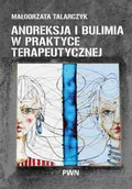 Podręczniki dla szkół wyższych - Anoreksja i bulimia w praktyce terapeutycznej - Małgorzata Talarczyk - książka - miniaturka - grafika 1