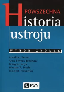 Powszechna historia ustroju Wybór źródeł - Arkadiusz Bereza, Fermus-Bobowiec Anna, Smyk Grzegorz, Tekely Wiesław P., Wojciech Witkowski - Historia Polski Powszechna historia ustroju Wybór źródeł - Arkadiusz Bereza, Fermus-Bobowiec Anna, Smyk Grzegorz, Tekely Wiesław P., Wojciech Witkowski - Historia Polski - miniaturka - grafika 1