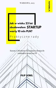 Jak w wieku 23 lat zbudowałem startup warty 10 mln PLN? - E-booki - poradniki Jak w wieku 23 lat zbudowałem startup warty 10 mln PLN? - E-booki - poradniki - miniaturka - grafika 1