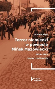 Terror niemiecki w powiecie Mińsk Mazowiecki... - Joanna Nikel - książka - II wojna światowa - miniaturka - grafika 1
