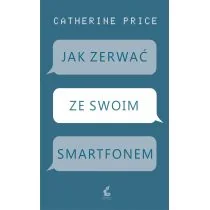 JAK ZERWAĆ ZE SWOIM SMARTFONEM CATHERINE PRICE - Psychologia JAK ZERWAĆ ZE SWOIM SMARTFONEM CATHERINE PRICE - Psychologia - miniaturka - grafika 1