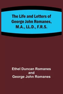 The Life and Letters of George John Romanes, M.A., LL.D., F.R.S. - Pozostałe książki - miniaturka - grafika 1