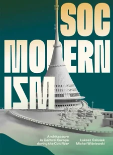 Socmodernism. Architecture in Central Europe.. - Łukasz Galusek, Michał Wiśniewski - Książki o architekturze - miniaturka - grafika 1