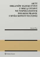 Prawo - Akty organów egzekutywy z mocą ustawy we współczesnym polskim prawie i myśli konstytucyjnej - Maciej Pisz - miniaturka - grafika 1