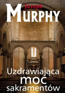 KOS Uzdrawiająca moc sakramentów - Joseph Murphy - Religia i religioznawstwo KOS Uzdrawiająca moc sakramentów - Joseph Murphy - Religia i religioznawstwo - miniaturka - grafika 1
