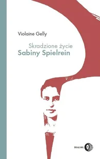 Dialog Skradzione życie Sabiny Spielrein Gelly Violaine - Biografie i autobiografie Dialog Skradzione życie Sabiny Spielrein Gelly Violaine - Biografie i autobiografie - miniaturka - grafika 1