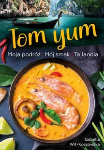 Tom Yum. Moja podróż. Mój smak. Tajlandia - Książki kucharskie - miniaturka - grafika 1