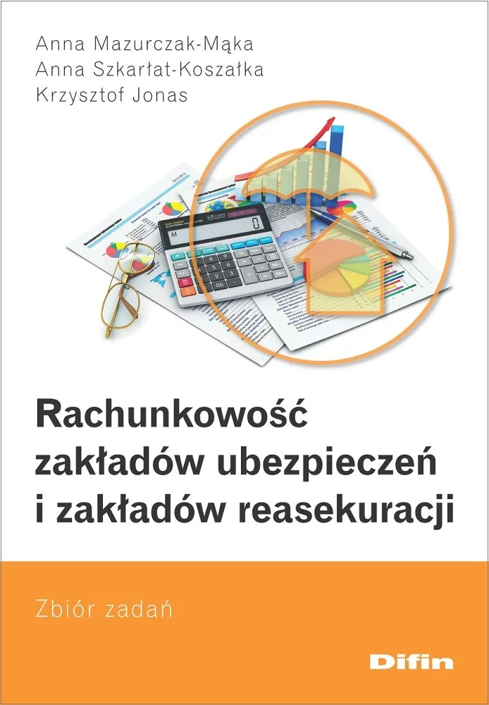 Difin Rachunkowość zakładów ubezpieczeń i zakładów reasekuracji. Zbiór zadań Anna Mazurczak-Mąka, Anna Szkarłat-Koszałka, Krzysztof Jonas