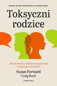 Podręczniki dla szkół wyższych - Toksyczni rodzice. Jak się uwolnić od bolesnej spuścizny i rozpocząć nowe życie - Susan Forward, Craig Buck - książka - miniaturka - grafika 1