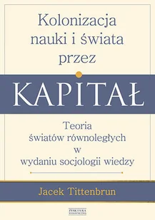 Zysk i S-ka Kolonizacja nauki i świata przez kapitał - Jacek Tittenbrun - Filozofia i socjologia - miniaturka - grafika 1