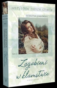 Wszystkie nasze chwile tom 2 Zagubieni w kłamstwie Grabowska Katarzyna - Powieści - miniaturka - grafika 3