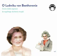 Audiobooki dla dzieci i młodzieży - Audio Liber O Ludwiku van Beethovenie. Ciocia Jadzia zaprasza do wspólnego słuchania muzyki. Audiobook Jadwiga Mackiewicz - miniaturka - grafika 1