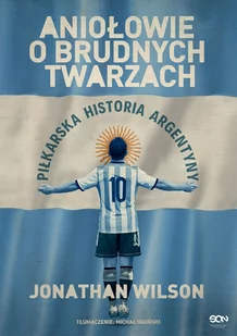 Aniołowie o brudnych twarzach. Piłkarska historia Argentyny - Ludzie sportu - miniaturka - grafika 1