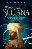 Historia świata - W mocy sułtana. Europa i Turcja ottomańska od Xiv do połowy Xix wieku - Stanisław Rek - książka - miniaturka - grafika 1