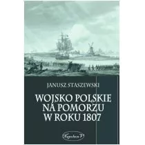 Wojsko polskie na Pomorzu w roku 1807 Janusz Staszewski - Historia świata - miniaturka - grafika 1