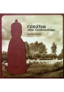Rzeźba Jana Centkowskiego - Książki o kulturze i sztuce - miniaturka - grafika 1