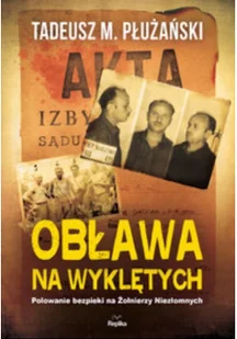 Replika Obława na Wyklętych. Polowanie bezpieki na Żołnierzy Niezłomnych - TADEUSZ M. PŁUŻAŃSKI - Historia Polski - miniaturka - grafika 2