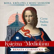 Audiobooki - romanse - Bona. Królowa z rodu Sforzów. Księżna Mediolanu - miniaturka - grafika 1