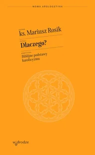 Dlaczego? Biblijne podstawy katolicyzmu - Mariusz Rosik - Religia i religioznawstwo - miniaturka - grafika 1