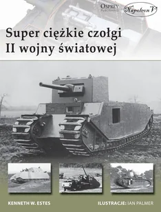 Super ciężkie czołgi II wojny światowej - Estes Kenneth W. - Powieści - miniaturka - grafika 1