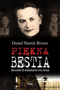 Piękna bestia. Zbrodnie Ss-Aufseherin Irmy Grese - Daniel Patrick Brown - Historia Polski - miniaturka - grafika 1