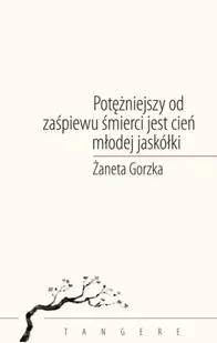 Potężniejszy od zaśpiewu śmierci jest cień młodej jaskółki - Żaneta Gorzka - Poezja - miniaturka - grafika 1