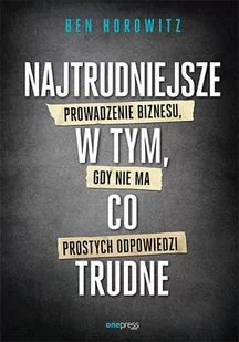 Najtrudniejsze w tym, co trudne. Prowadzenie biznesu, gdy nie ma prostych odpowiedzi - E-booki - biznes i ekonomia - miniaturka - grafika 1