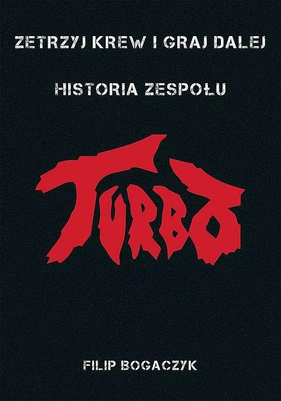 Zetrzyj Krew I Graj Dalej Historia Zespołu Turbo Filip Bogaczyk