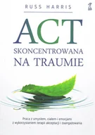 Psychologia - ACT Skoncentrowana na traumie. Praca z umysłem, ciałem i emocjami z wykorzystaniem terapii akceptacji i zaangażowania - miniaturka - grafika 1