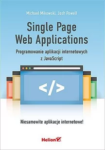 Helion Michael Mikowski, Josh Powell, Lech Lachowski (tłumaczenie) Single Page Web Applications. Programowanie aplikacji internetowych z JavaScript - Książki o programowaniu - miniaturka - grafika 1