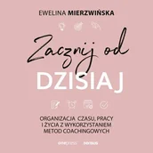 Audiobooki - literatura popularnonaukowa - Zacznij od dzisiaj Organizacja czasu pracy i życia z wykorzystaniem metod coachingowych Ewelina Mierzwińska MP3) - miniaturka - grafika 1