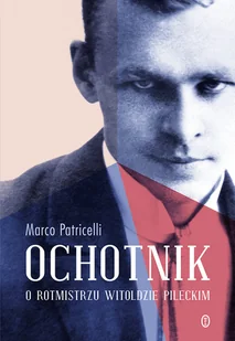 Ochotnik O Rotmistrzu Witoldzie Pileckim Wyd 2 Marco Patricelli - Historia świata - miniaturka - grafika 1