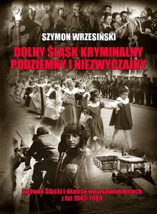 Dolny Śląsk kryminalny, podziemny i niezwyczajny - Wywiady, wspomnienia - miniaturka - grafika 1