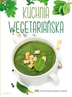 Kuchnia wegetariańska 200 przepisów na dania jarskie - Diety, zdrowe żywienie - miniaturka - grafika 1