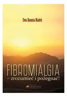 Białek Ewa Danuta Fibromialgia - zrozumieć i pożegnać! - Psychologia - miniaturka - grafika 2