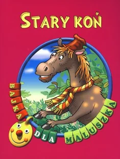 Elżbieta Jarmołkiewicz Stary koń. Bajka dla maluszka - Elżbieta Jarmołkiewicz - Baśnie, bajki, legendy - miniaturka - grafika 2
