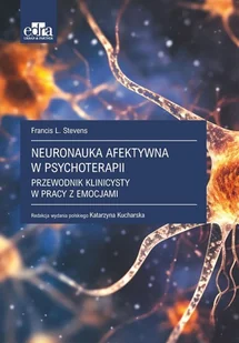Neuronauka afektywna w psychoterapii.. Przewodnik klinicysty w pracy z emocjami - Francis L. Stevens - książka - Podręczniki dla szkół wyższych Neuronauka afektywna w psychoterapii.. Przewodnik klinicysty w pracy z emocjami - Francis L. Stevens - książka - Podręczniki dla szkół wyższych - miniaturka - grafika 1