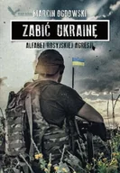 Felietony i reportaże - Zabić Ukrainę. Alfabet rosyjskiej...(z autografem) - Marcin Ogdowski - miniaturka - grafika 1