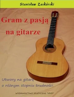 Wydawnictwo Muzyczne VIVO Gram z pasją na gitarze. Utwory na gitarę... - Stanisław Zaskórski - Książki o muzyce - miniaturka - grafika 2