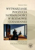 Podręczniki dla szkół wyższych - Wytwarzanie poczucia normalności w rozmowie codziennej. Studium socjologiczne - Szkuta Katarzyna - miniaturka - grafika 1