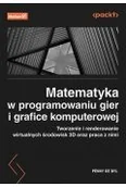 Książki medyczne - Matematyka w programowaniu gier i grafice komputerowej. Tworzenie i renderowanie wirtualnych środowisk 3D oraz praca z nimi - miniaturka - grafika 1