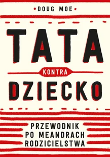 Tata Kontra Dziecko Przewodnik Po Meandrach Rodzicielstwa Doug Moe - Poradniki hobbystyczne - miniaturka - grafika 3