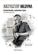 Biografie i autobiografie - Krzysztof Medyna. Krotochwile, saksofon i jazz, czyli całe moje życie - Mariusz A. Wolf - książka - miniaturka - grafika 1
