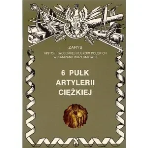 6 Pułk Artylerii Ciężkiej Zarys Historii Wojennej Pułków Polskich w Kampanii Wrześniowej - II wojna światowa - miniaturka - grafika 1