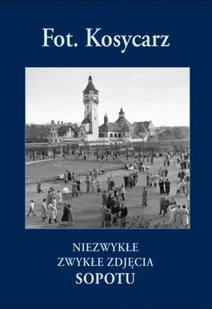 Fot. Kosycarz. Niezwykłe zwykłe zdjęcia Sopotu - Przewodniki - miniaturka - grafika 1