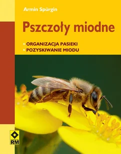 Pszczoły miodne. Organizacja pasieki. Pozyskiwanie miodu - Poradniki hobbystyczne - miniaturka - grafika 1