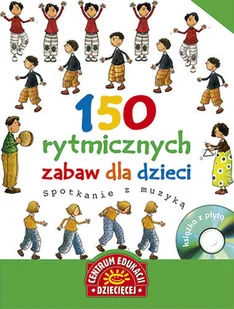 150 rytmicznych zabaw dla dzieci. Spotkanie z muzyką + CD - Książki edukacyjne - miniaturka - grafika 1